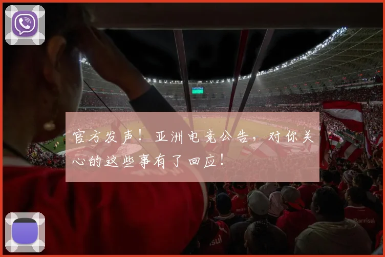 官方发声！亚洲电竞公告，对你关心的这些事有了回应！