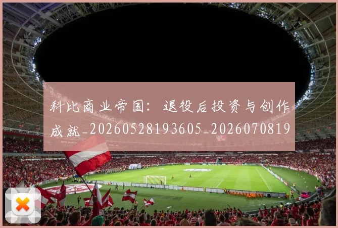 科比商业帝国:退役后投资与创作成就_20260528193605_20260708195215