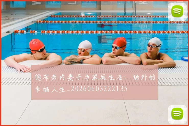 德布劳内妻子与家庭生活：场外的幸福人生_20260603222135
