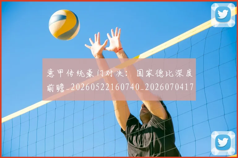 意甲传统豪门对决：国家德比深度前瞻_20260522160740_20260704174621