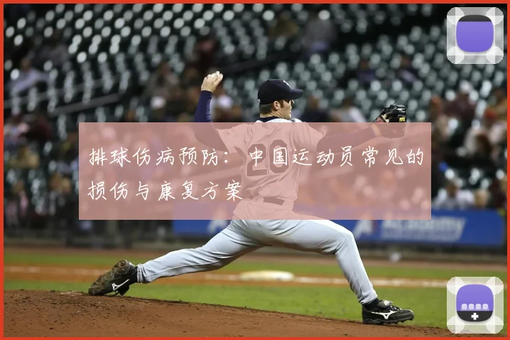 排球伤病预防:中国运动员常见的损伤与康复方案